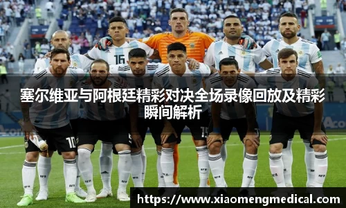 塞尔维亚与阿根廷精彩对决全场录像回放及精彩瞬间解析