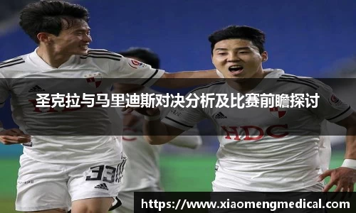 圣克拉与马里迪斯对决分析及比赛前瞻探讨