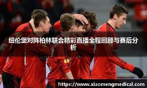 纽伦堡对阵柏林联合精彩直播全程回顾与赛后分析
